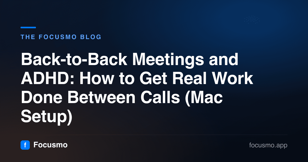 Back-to-Back Meetings and ADHD: How to Get Real Work Done Between Calls (Mac Setup)