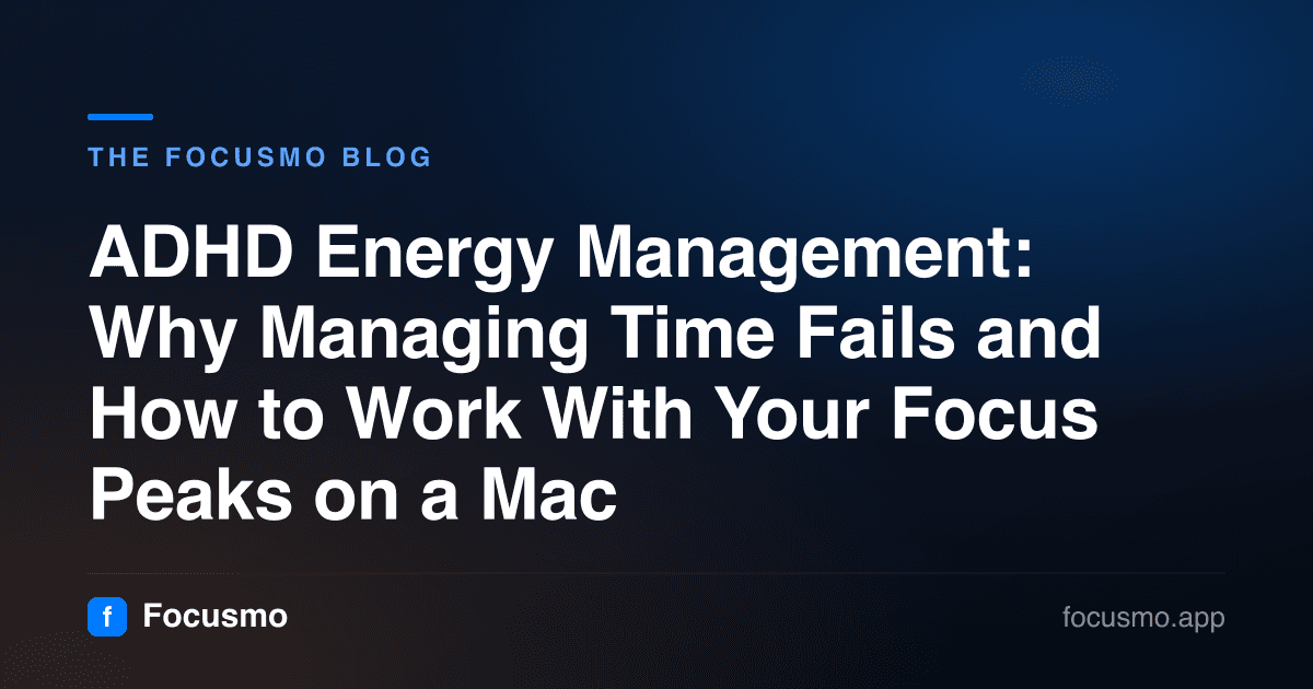 ADHD Energy Management: Why Managing Time Fails and How to Work With Your Focus Peaks on a Mac
