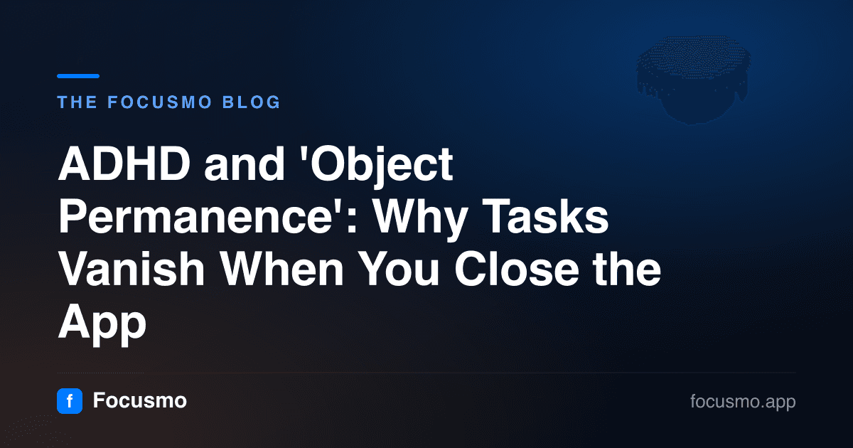 ADHD and 'Object Permanence': Why Tasks Vanish When You Close the App