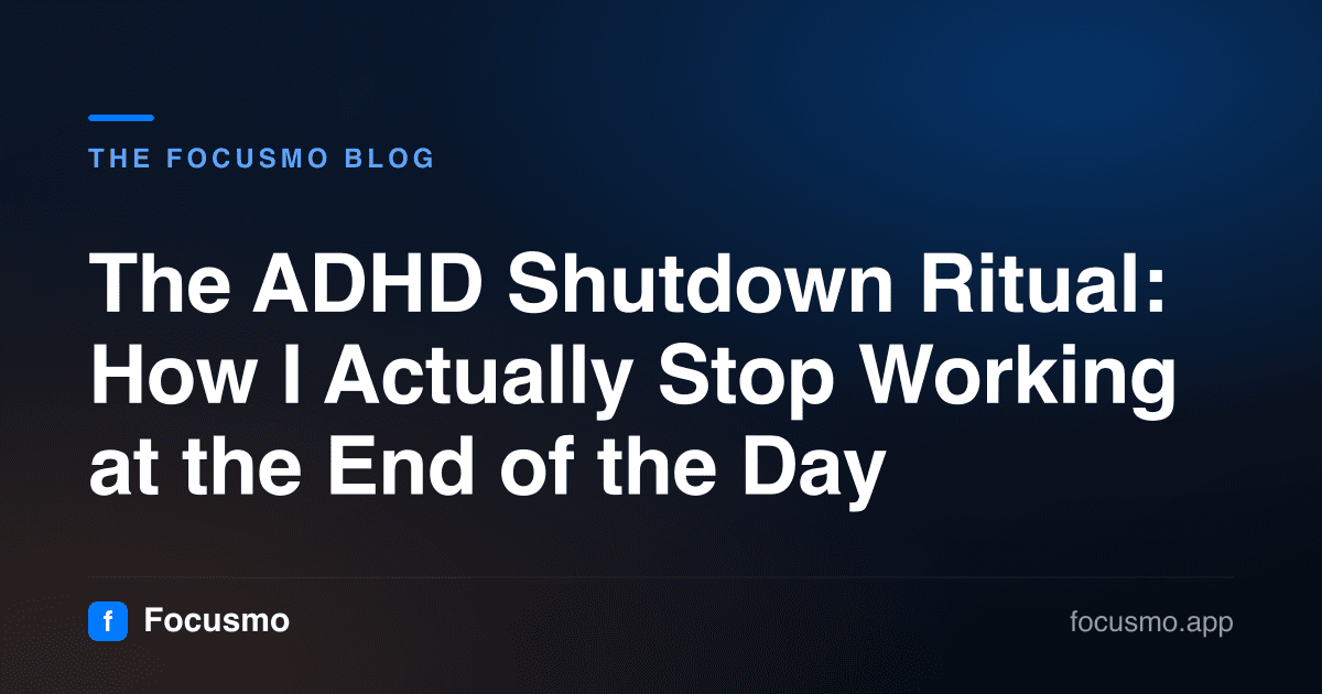 The ADHD Shutdown Ritual: How I Actually Stop Working at the End of the Day
