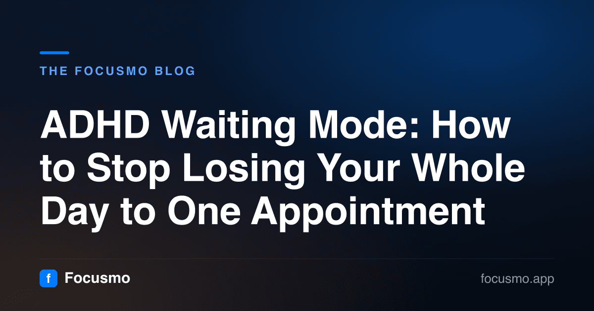 ADHD Waiting Mode: How to Stop Losing Your Whole Day to One Appointment