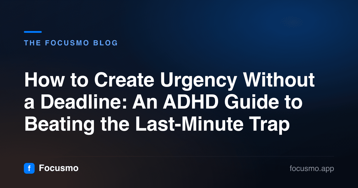 How to Create Urgency Without a Deadline: An ADHD Guide to Beating the Last-Minute Trap