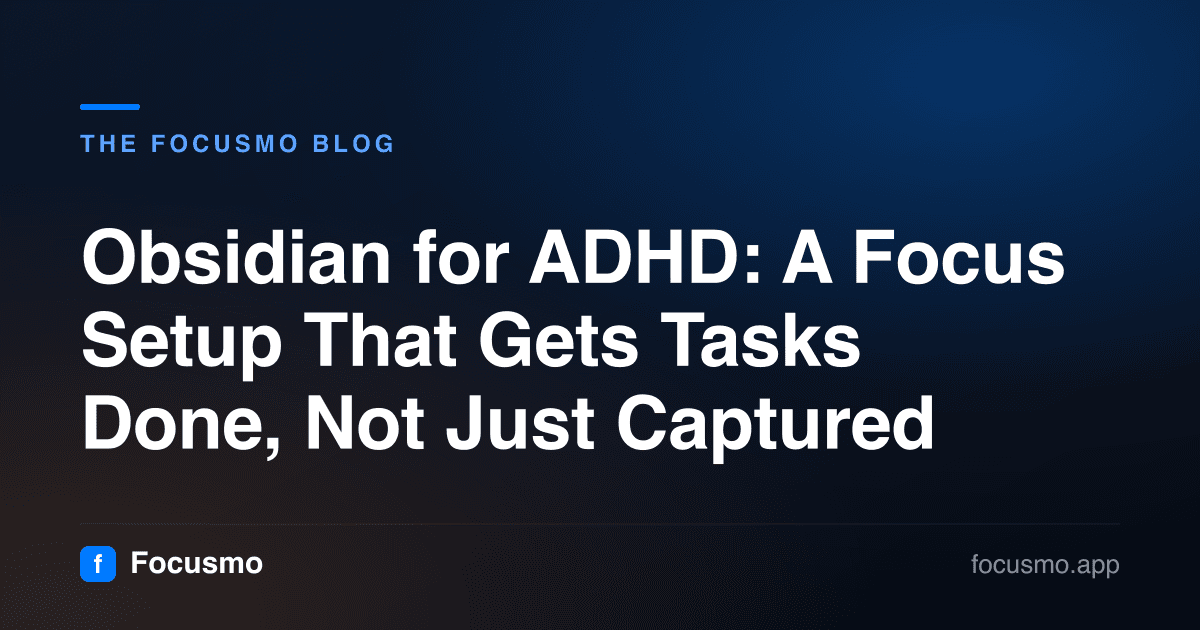 Obsidian for ADHD: A Focus Setup That Gets Tasks Done, Not Just Captured