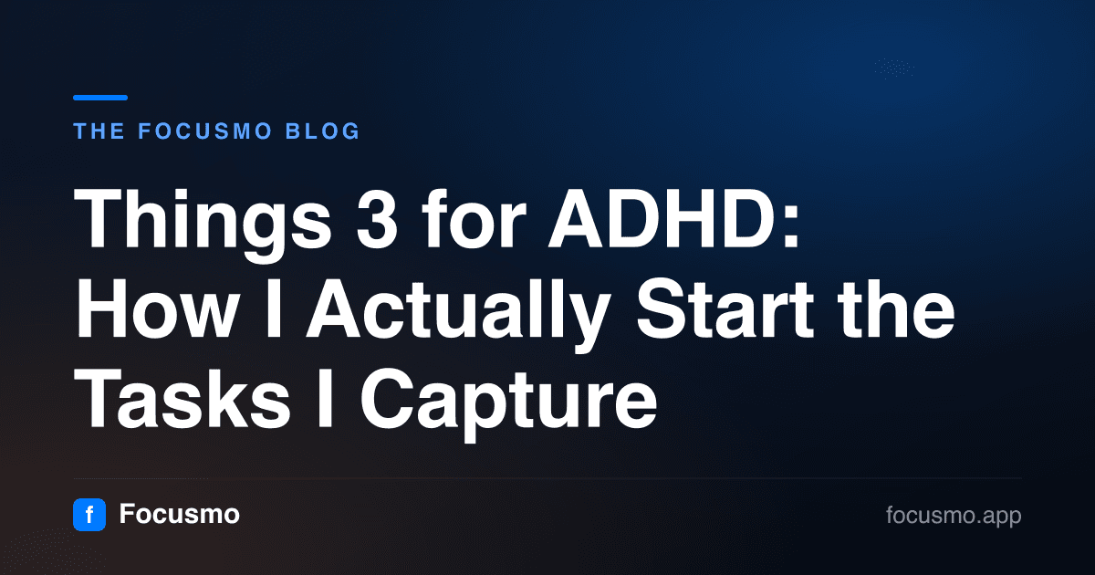 Things 3 for ADHD: How I Actually Start the Tasks I Capture